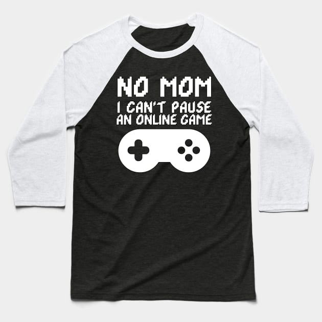 No Mom I Can't Pause an Online Game Funny Baseball T-Shirt by threefngrs